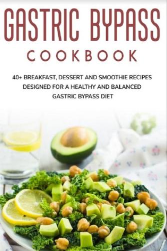 Gastric Bypass Cookbook: 40+ Breakfast, Dessert and Smoothie Recipes designed for a healthy and balanced Gastric Bypass diet (Paperback)