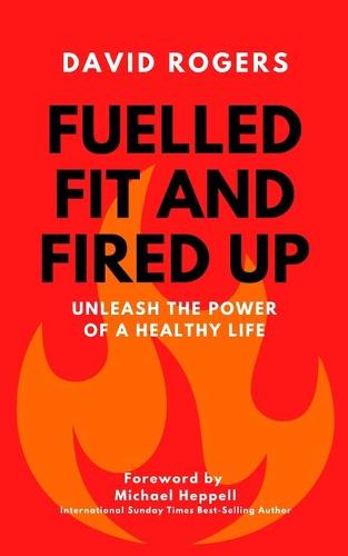 Fuelled Fit and Fired Up: Unleash the Power of a Healthy Life (Paperback)
