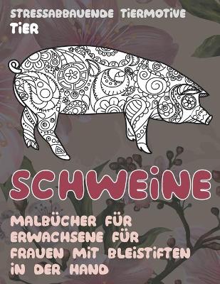 Malbucher fur Erwachsene fur Frauen mit Bleistiften in der Hand - Stressabbauende Tiermotive - Tier - Schweine (Paperback)