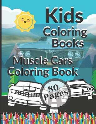 Kids Coloring Books Muscle Cars Coloring Book: Awesome Educational Fun Art Activity Preschool Kindergarten for Children ages 1-2-3-4-5-6-7-8 best gift ideas (Paperback)