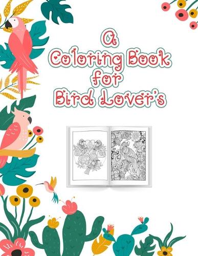 A Coloring Book for Bird Lovers: The Birdwatcher's Coloring Book, An Adult Bird Coloring Book for Relaxation and Stress Relief, 52 Cute Birds Illustrations. (Paperback)