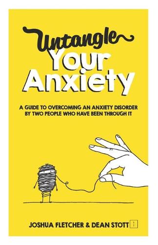 Untangle Your Anxiety: A Guide To Overcoming An Anxiety Disorder By Two People Who Have Been Through It (Paperback)
