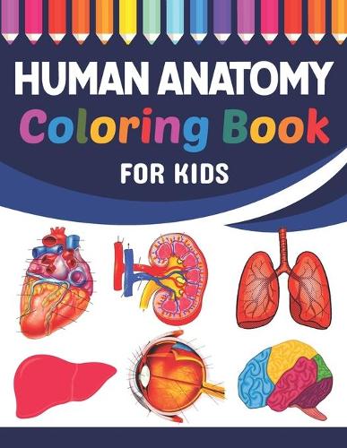 Human Anatomy Coloring Book For Kids: Collection of Simple Illustrations of Human Body Parts. Human Anatomy and Human Body Physiology Coloring Book. Gift For Anatomy Students & Teachers. Fun & Easy Human Anatomy Coloring Book for Kids & Adults. (Paperback)