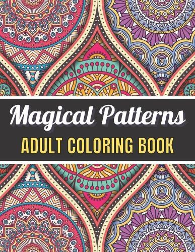 Magical Patterns Adult Coloring Book: An Adult Coloring Book with Magical Patterns Adult Coloring Book. Cute Fantasy Scenes, and Beautiful Flower Designs for Relaxation. (Paperback)