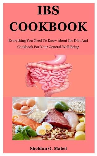 Ibs Cookbook: Everything You Need To Know About Ibs Diet And Cookbook For Your General Well Being (Paperback)