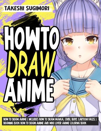 How to Draw Anime ( Includes How to Draw Manga, Chibi, Body, Cartoon ...