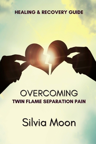 How To Overcome Twin Flame Separation Pain: Recovery & Healing Guide - The Twin Flame Separation Phase 4 (Paperback)