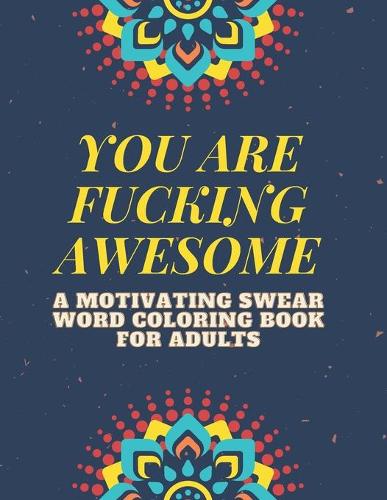 You Are F*cking Awesome: An Motivational Adults Swear Word