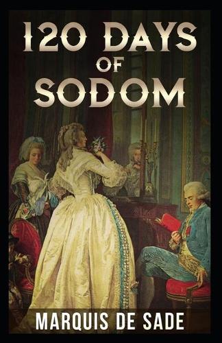 120 Days Of Sodom: Marquis De Sade (Classics, Literature, History, Criticism) [Annotated] (Paperback)