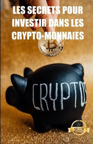 Les secrets pour investir dans les crypto-monnaies: Strategies, cles et secrets pour le trading de crypto-monnaies (Paperback)