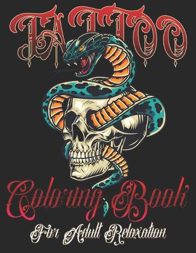 Tattoo Coloring Book for Adults Relaxation: Awesome and Relaxing Ultimate Tattoo Colouring Pages for Grown-Ups, Women & Men-Stress Relief Modern Patterns & Designs with Sugar Skulls, Guns, Hearts, Roses, Women, Animals, Fantasy and More!-Perfect Unique Gift Idea - Tattoo Coloring Book for Adult Relaxation (Paperback)