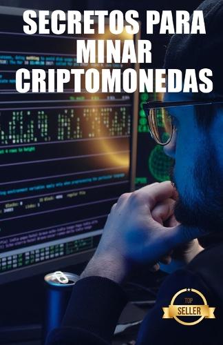 Secretos para minar criptomonedas: Trucos, Hacks y Guias para Minar Ethereum, Litecoin, Zcash, Dash, Ravencoin y otras Criptomonedas (Paperback)