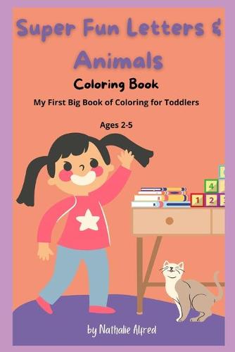 Super Fun Letters and Animals Coloring Book: My First Big Book of Coloring for Toddlers Ages 2-5: Learning and Coloring with Letters and Animals (Paperback)