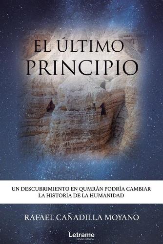 El ultimo principio: Un descubrimiento en Qumran podria cambiar la historia de la Humanidad (Paperback)