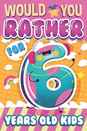 Would You Rather ? For 6 Years Old Kids: The Interactive Game Book For Children and the Whole Family with Trivia and Fun Facts ! Funny Books For 6 Years Old Boys & Girls (Paperback)