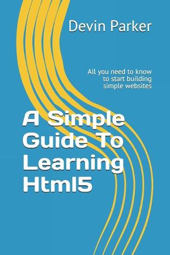 A Simple Guide To Learning Html5 by Devin Parker | Waterstones