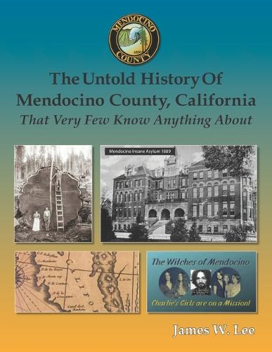 The Untold History of Mendocino County, California (Black and White): That Very Few Know Anything About (Paperback)