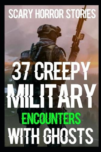 37 CREEPY SCARY Military Encounters With Ghosts By Stephen Child ...