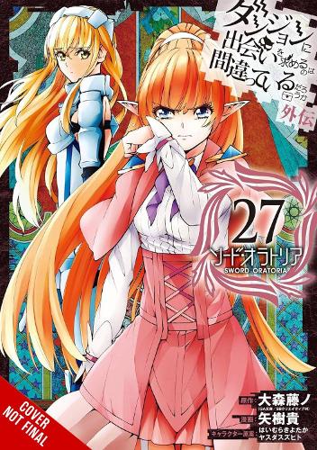 Little, Brown & Company Is It Wrong To Try To Pick Up Girls In A Dungeon? On The Side, Sword Oratoria, Vol. 27 (manga)