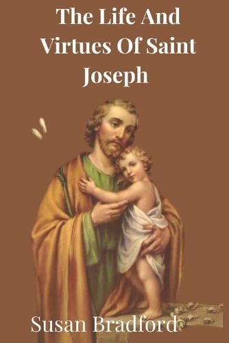 The Life And Virtues Of Saint Joseph by Susan Bradford | Waterstones