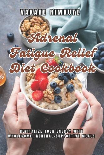 View of Adrenal Fatigue Relief Diet Cookbook by Vakare Rimkute | Waterstones