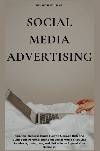 Social Media Advertising: Financial Success Guide How to Manage Risk and Build Your Personal Brand on Social Media Sites Like Facebook, Instagram, and Linkedin to Expand Your Business. - Urban Pulse Innovating Businesses & Ventures Secrets (Paperback)