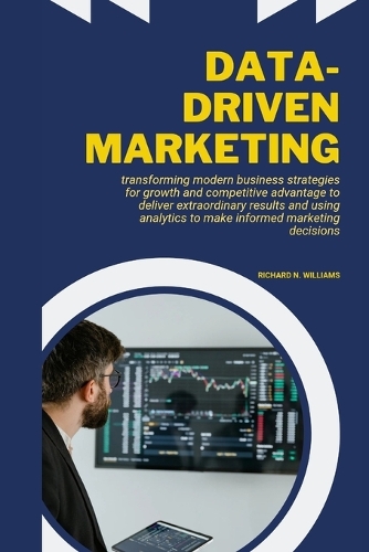 Data-Driven Marketing: Transforming Modern Business Strategies for Growth and Competitive Advantage to Deliver Extraordinary Results and Using Analytics to Make Informed Marketing Decisions - Urban Pulse Innovating Businesses & Ventures Secrets (Paperback)