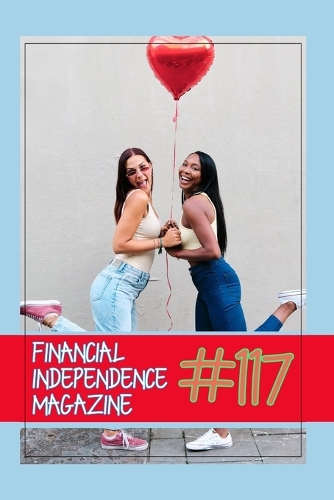 Financial Independence Magazine: #117 Learn how to create passive income through real estate, investments, and royalties - Financial Independence Magazine 154 (Paperback)