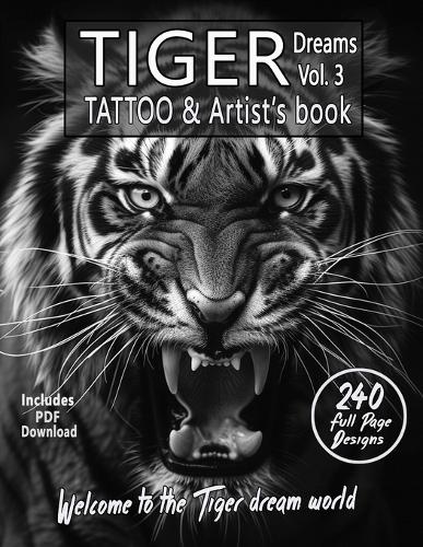 TIGER Dreams Tattoo & Artist's Book Vol. 3 - A Surreal Journey in Grayscale: An Ultimate Guide for photorealistic black-and-grey Tiger Tattoos and coloring - Tiger Dreams Ready Tattoo Designs 3 (Paperback)
