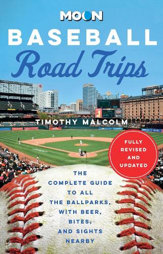 Moon Baseball Road Trips (Second Edition): The Complete Guide to All the Ballparks, with Beer, Bites, and Sights Nearby (Paperback)