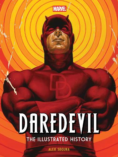 Marvel's Daredevil: The Illustrated History by Alex Segura