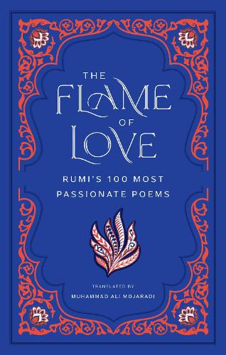 The Flame of Love: Rumi's 100 Most Passionate Poems (Hardback)