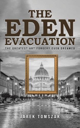 The Eden Evacuation: The Greatest Art Forgery Ever Dreamed (Paperback)
