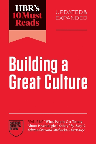 HBR's 10 Must Reads on Building a Great Culture, Updated and Expanded (featuring "What People Get Wrong About Psychological Safety" by Amy C. Edmondson and Michaela J. Kerrissey) - HBR's 10 Must Reads (Paperback)