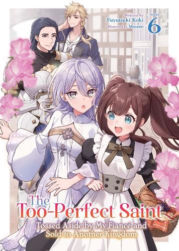 Seven Seas Entertainment, Llc The Too-Perfect Saint, Tossed Aside By My Fiance And Sold To Another Kingdom (Light Novel) Vol. 6