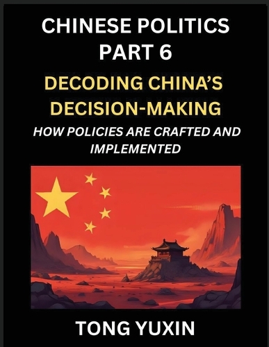 Chinese Politics (Part 6)- Decoding China's Decision-Making, How ...