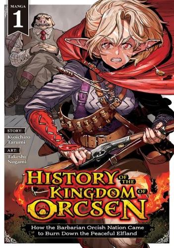 Seven Seas Entertainment, Llc History Of The Kingdom Of Orcsen, How The Barbarian Orcish Nation Came To Burn Down The Peaceful Elfland (Manga) Vol. 1
