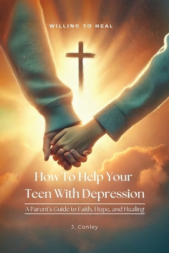 How To Help Your Teen With Depression, A parent's Guide to Faith, Hope ...