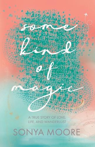 Some Kind of Magic: A True Story of Love, Life, and Wanderlust (Paperback)