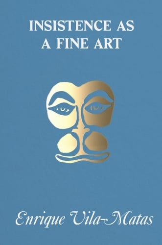 Enrique Vila-Matas Insistence as a Fine Art