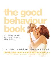 The Good Behaviour Book: How to Have a Better-Behaved Child from Birth to Age Ten (Paperback)
