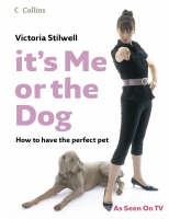 It's Me or the Dog: How to Have the Perfect Pet (Hardback)