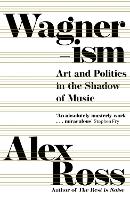 Wagnerism: Art and Politics in the Shadow of Music (Hardback)