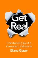 Get Real: How to Tell it Like it is in a World of Illusions (Hardback)