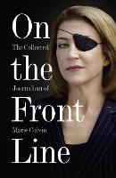 On the Front Line: The Collected Journalism of Marie Colvin (Paperback)