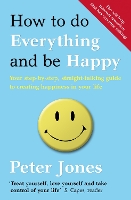 How to Do Everything and Be Happy: Your Step-by-Step, Straight-Talking Guide to Creating Happiness in Your Life (Paperback)