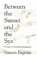 Between the Sunset and the Sea: A View of 16 British Mountains (Hardback)