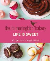 The Hummingbird Bakery Life is Sweet: 100 Original Recipes for Happy Home Baking (Hardback)