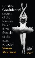 Bolshoi Confidential: Secrets of the Russian Ballet from the Rule of the Tsars to Today (Hardback)