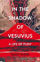 In the Shadow of Vesuvius: A Life of Pliny (Paperback)